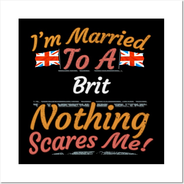 I'm Married To A British Nothing Scares Me - Gift for British From Great Britain English, Scottish, Welsh, Irish Wall Art by Country Flags